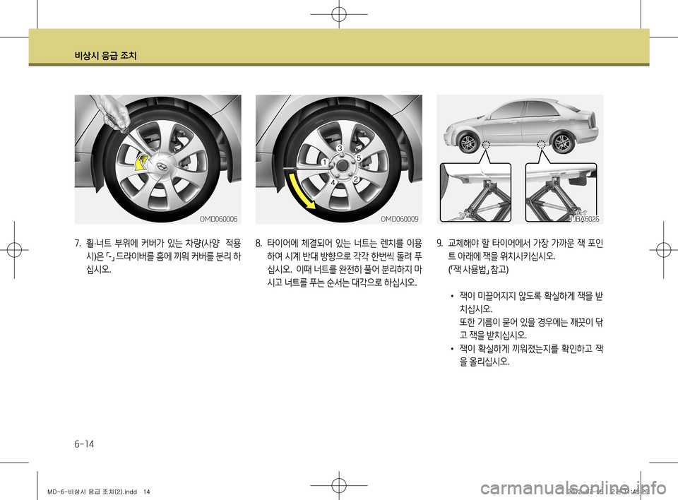 Hyundai Avante 2013 아반떼 MD - 사용 설명서 (in Korean) 비상시 응급 조치
6-14
8. 타이어에 체결되어 있는 너트는 렌치를 이용
하여 시계 반대 방향으로 각각 한번씩 돌려 푸
십시오 . 이때 너트를 Hyundai Avante 2013 아반떼 MD - 사용 설명서 (in Korean) 비상시 응급 조치
6-14
8. 타이어에 체결되어 있는 너트는 렌치를 이용
하여 시계 반대 방향으로 각각 한번씩 돌려 푸
십시오 . 이때 너트를