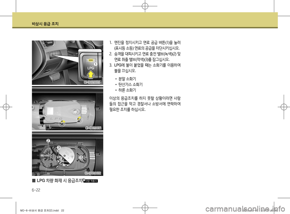 Hyundai Avante 2013 아반떼 MD - 사용 설명서 (in Korean) 비상시 응급 조치
6-22
1. 엔진을 정지시키고 연료 공급 버튼 (1 )을 눌러
( 표시등 소등 ) 연료의 공급을 차단시키십시오 .
2 . 승객을 대피시키고 Hyundai Avante 2013 아반떼 MD - 사용 설명서 (in Korean) 비상시 응급 조치
6-22
1. 엔진을 정지시키고 연료 공급 버튼 (1 )을 눌러
( 표시등 소등 ) 연료의 공급을 차단시키십시오 .
2 . 승객을 대피시키고