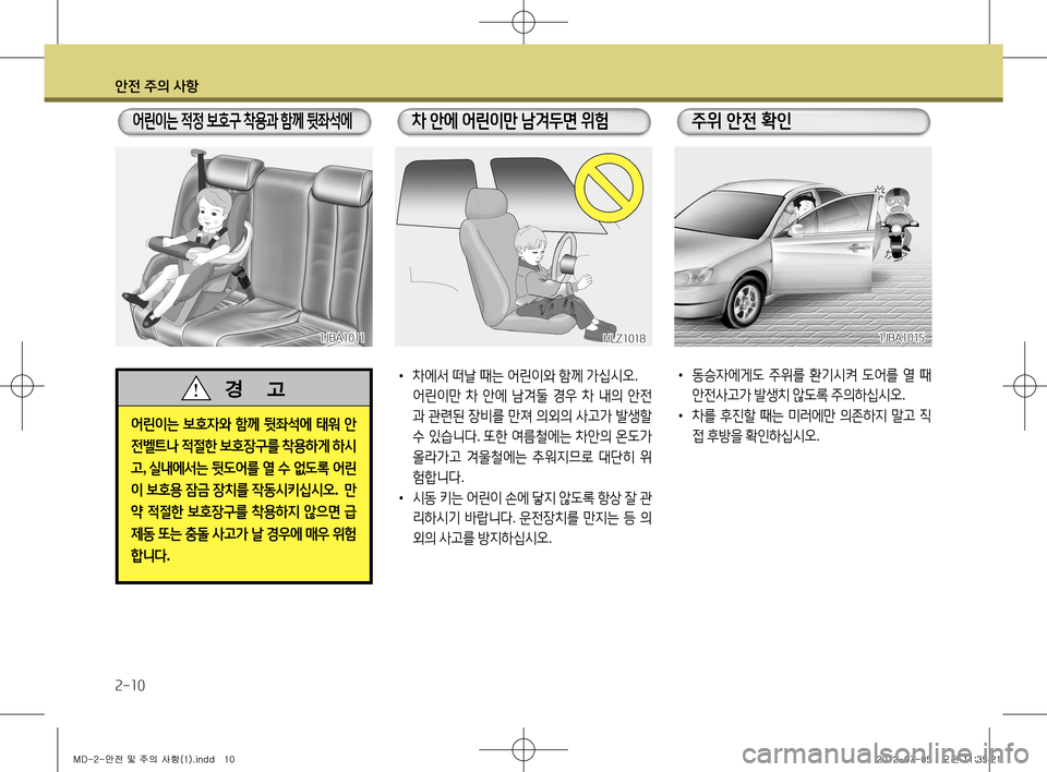 Hyundai Avante 2013 아반떼 MD - 사용 설명서 (in Korean) 안전 주의 사항
2-10
어린이는 보호자와 함께 뒷좌석에 태워 안
전벨트나 적절한 보호장구를 착용하게 하시
고 , 실내에서는 뒷도어를 열 수 없 Hyundai Avante 2013 아반떼 MD - 사용 설명서 (in Korean) 안전 주의 사항
2-10
어린이는 보호자와 함께 뒷좌석에 태워 안
전벨트나 적절한 보호장구를 착용하게 하시
고 , 실내에서는 뒷도어를 열 수 없