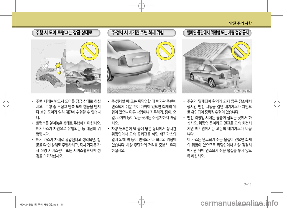 Hyundai Avante 2013 아반떼 MD - 사용 설명서 (in Korean) 안전 주의 사항
2-11
• 주위가 밀폐되어 환기가 되지 않은 장소에서
장시간 엔진 시동을 걸면 배기가스가 차안으
로 유입되어 중독될 위험 Hyundai Avante 2013 아반떼 MD - 사용 설명서 (in Korean) 안전 주의 사항
2-11
• 주위가 밀폐되어 환기가 되지 않은 장소에서
장시간 엔진 시동을 걸면 배기가스가 차안으
로 유입되어 중독될 위험