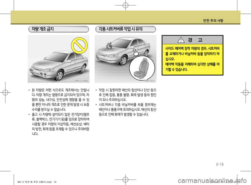 Hyundai Avante 2013 아반떼 MD - 사용 설명서 (in Korean) 안전 주의 사항
2-13
• 본 차량은 어떤 식으로도 개조해서는 안됩니
다 . 차량 개조는 법령으로 금지되어 있으며 , 차
량의 성능 , 내구성 , 안전 Hyundai Avante 2013 아반떼 MD - 사용 설명서 (in Korean) 안전 주의 사항
2-13
• 본 차량은 어떤 식으로도 개조해서는 안됩니
다 . 차량 개조는 법령으로 금지되어 있으며 , 차
량의 성능 , 내구성 , 안전