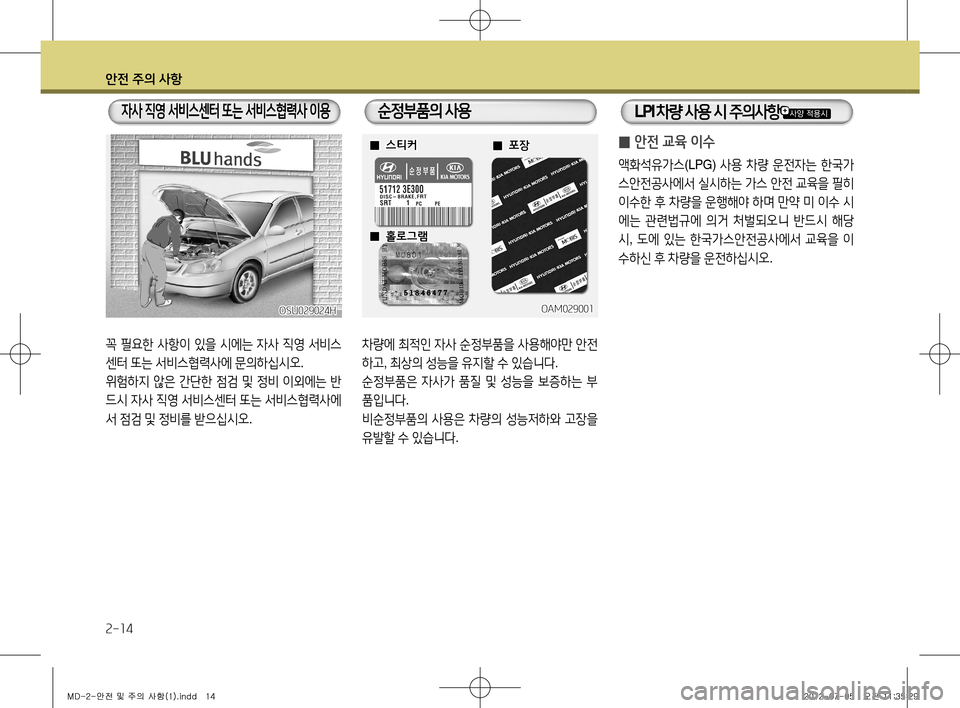 Hyundai Avante 2013  아반떼 MD - 사용 설명서 (in Korean) 안전 주의 사항
2-14
꼭 필요한  사항이  있을  시에는  자사  직영  서비스
센터  또는  서비스협력사에  문의하십시오 .
위험하지  않은  간단한  점검  �