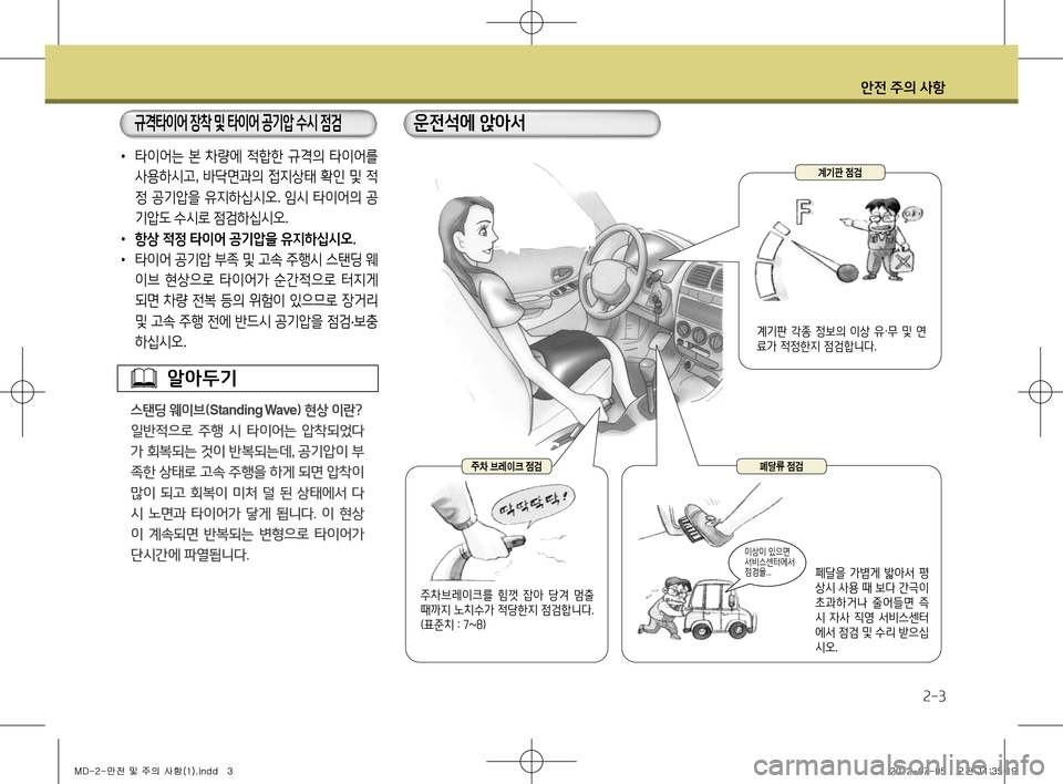 Hyundai Avante 2013  아반떼 MD - 사용 설명서 (in Korean) 안전 주의 사항
2-3
• 타이어는  본  차량에  적합한  규격의  타이어를  
사용하시고 , 바닥면과의  접지상태  확인  및  적
정  공기압을  유지하십시오 