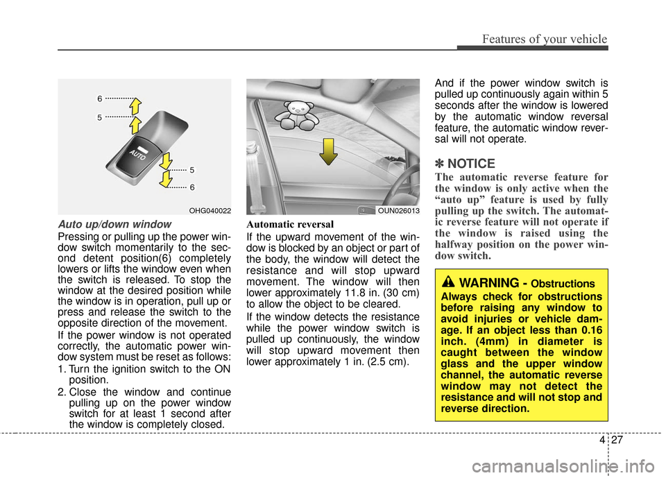 Hyundai Azera 2017  Owners Manual 427
Features of your vehicle
Auto up/down window 
Pressing or pulling up the power win-
dow switch momentarily to the sec-
ond detent position(6) completely
lowers or lifts the window even when
the sw