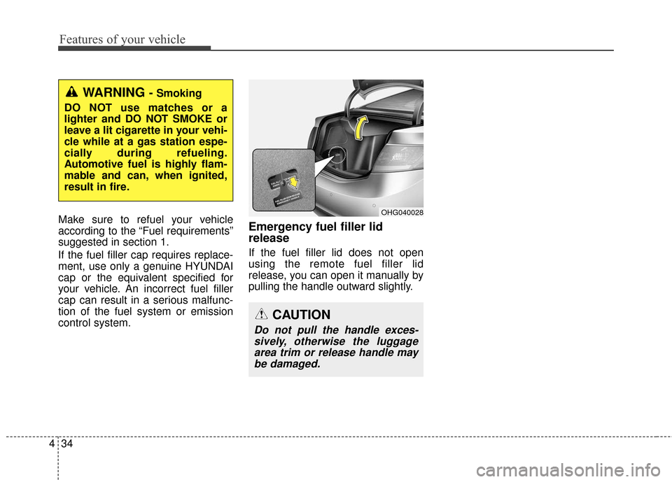 Hyundai Azera 2017 Owners Manual Features of your vehicle
34
4
Make sure to refuel your vehicle
according to the “Fuel requirements”
suggested in section 1.
If the fuel filler cap requires replace-
ment, use only a genuine HYUNDA Hyundai Azera 2017 Owners Manual Features of your vehicle
34
4
Make sure to refuel your vehicle
according to the “Fuel requirements”
suggested in section 1.
If the fuel filler cap requires replace-
ment, use only a genuine HYUNDA