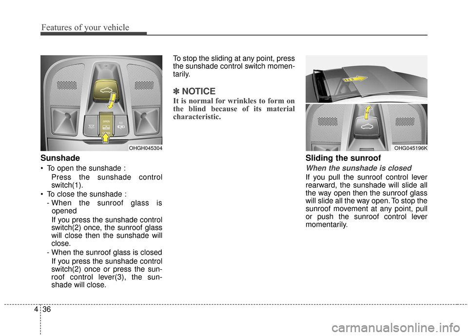 Hyundai Azera 2017 Owners Manual Features of your vehicle
36
4
Sunshade
To open the sunshade :
Press the sunshade control
switch(1).
To close the sunshade : - When the sunroof glass isopened
If you press the sunshade control
switch Hyundai Azera 2017 Owners Manual Features of your vehicle
36
4
Sunshade
To open the sunshade :
Press the sunshade control
switch(1).
To close the sunshade : - When the sunroof glass isopened
If you press the sunshade control
switch