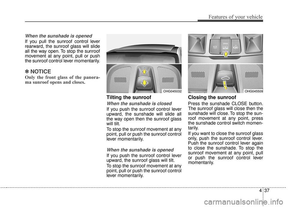Hyundai Azera 2017 Owners Manual 437
Features of your vehicle
When the sunshade is opened
If you pull the sunroof control lever
rearward, the sunroof glass will slide
all the way open. To stop the sunroof
movement at any point, pull Hyundai Azera 2017 Owners Manual 437
Features of your vehicle
When the sunshade is opened
If you pull the sunroof control lever
rearward, the sunroof glass will slide
all the way open. To stop the sunroof
movement at any point, pull