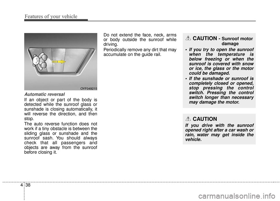 Hyundai Azera 2017 Owners Manual Features of your vehicle
38
4
Automatic reversal
If an object or part of the body is
detected while the sunroof glass or
sunshade is closing automatically, it
will reverse the direction, and then
stop Hyundai Azera 2017 Owners Manual Features of your vehicle
38
4
Automatic reversal
If an object or part of the body is
detected while the sunroof glass or
sunshade is closing automatically, it
will reverse the direction, and then
stop
