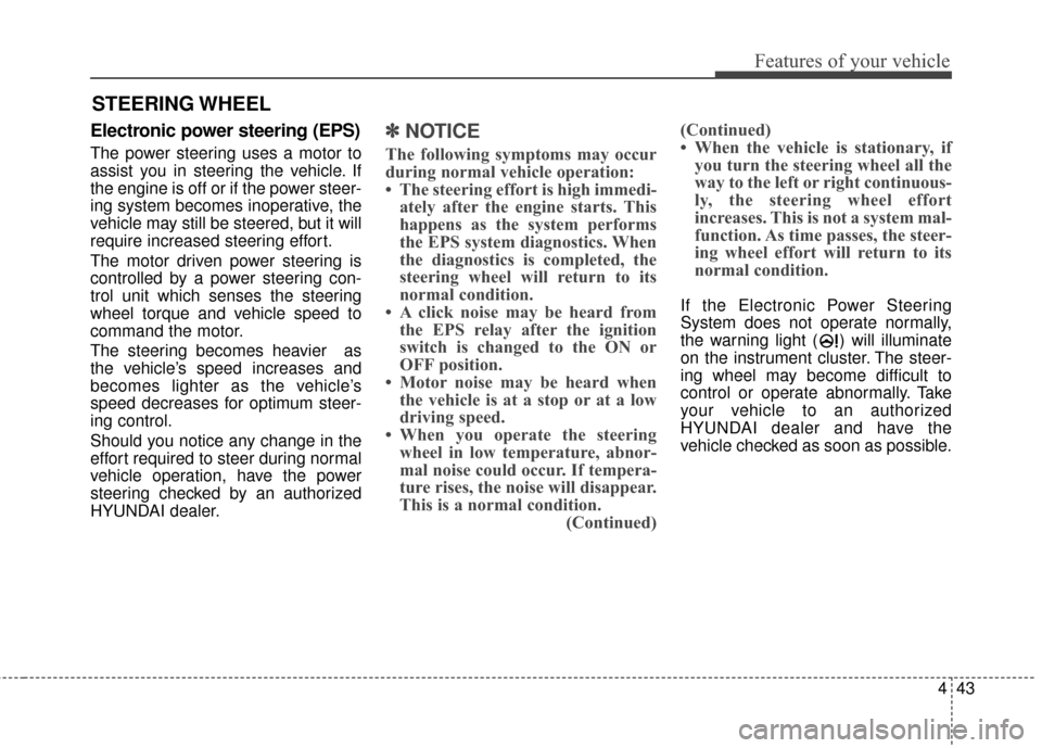 Hyundai Azera 2017 Owners Manual 443
Features of your vehicle
Electronic power steering (EPS)
The power steering uses a motor to
assist you in steering the vehicle. If
the engine is off or if the power steer-
ing system becomes inope Hyundai Azera 2017 Owners Manual 443
Features of your vehicle
Electronic power steering (EPS)
The power steering uses a motor to
assist you in steering the vehicle. If
the engine is off or if the power steer-
ing system becomes inope