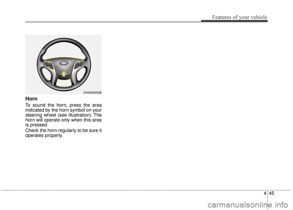 Hyundai Azera 2017 Owners Manual 445
Features of your vehicle
Horn
To sound the horn, press the area
indicated by the horn symbol on your
steering wheel (see illustration). The
horn will operate only when this area
is pressed.
Check Hyundai Azera 2017 Owners Manual 445
Features of your vehicle
Horn
To sound the horn, press the area
indicated by the horn symbol on your
steering wheel (see illustration). The
horn will operate only when this area
is pressed.
Check