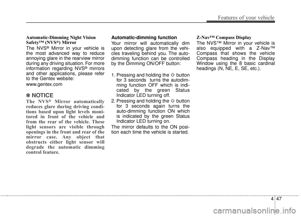 Hyundai Azera 2017  Owners Manual 447
Features of your vehicle
Automatic-Dimming Night Vision
Safety™ (NVS®) Mirror
The NVS®Mirror in your vehicle is
the most advanced way to reduce
annoying glare in the rearview mirror
during any