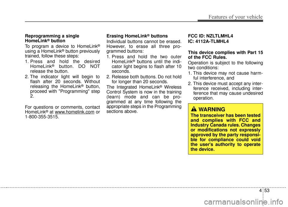Hyundai Azera 2017 Owners Manual 453
Features of your vehicle
Reprogramming a single
HomeLink®button
To program a device to HomeLink®
using a HomeLink®button previously
trained, follow these steps:
1. Press and hold the desired Ho Hyundai Azera 2017 Owners Manual 453
Features of your vehicle
Reprogramming a single
HomeLink®button
To program a device to HomeLink®
using a HomeLink®button previously
trained, follow these steps:
1. Press and hold the desired Ho