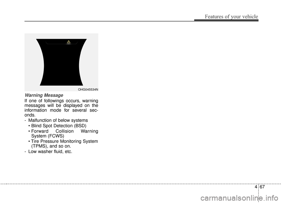 Hyundai Azera 2017 Owners Manual 467
Features of your vehicle
Warning Message
If one of followings occurs, warning
messages will be displayed on the
information mode for several sec-
onds.
- Malfunction of below systems
Collision W Hyundai Azera 2017 Owners Manual 467
Features of your vehicle
Warning Message
If one of followings occurs, warning
messages will be displayed on the
information mode for several sec-
onds.
- Malfunction of below systems
Collision W