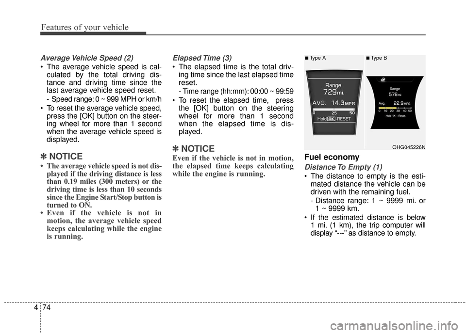 Hyundai Azera 2017  Owners Manual Features of your vehicle
74
4
Average Vehicle Speed (2)
 The average vehicle speed is cal-
culated by the total driving dis-
tance and driving time since the
last average vehicle speed reset.
-  Speed