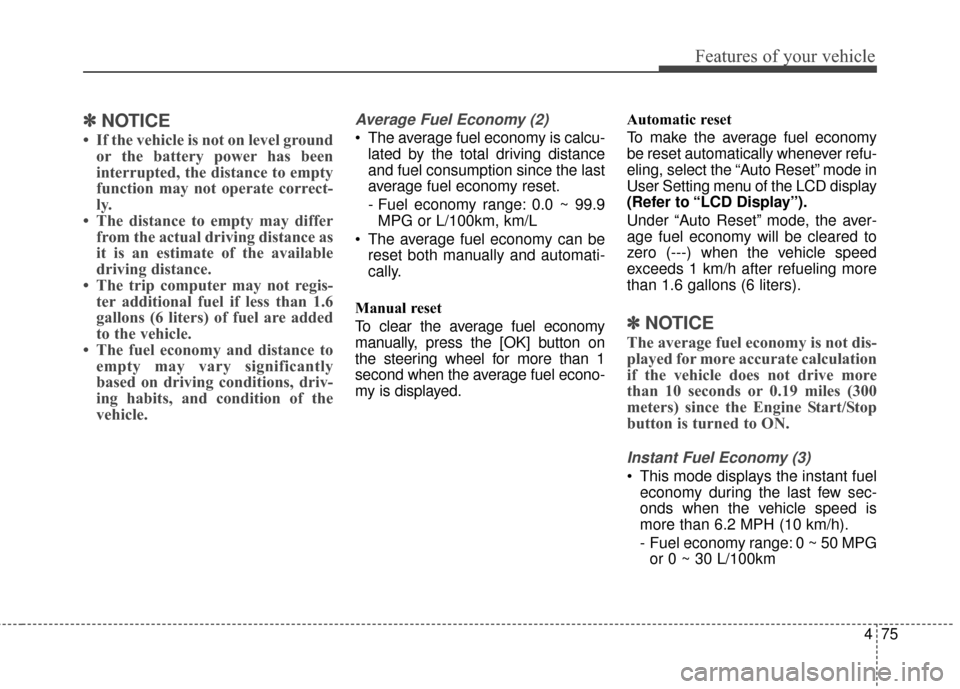 Hyundai Azera 2017 Owners Manual 475
Features of your vehicle
✽
✽NOTICE
• If the vehicle is not on level ground
or the battery power has been
interrupted, the distance to empty
function may not operate correct-
ly.
• The dist Hyundai Azera 2017 Owners Manual 475
Features of your vehicle
✽
✽NOTICE
• If the vehicle is not on level ground
or the battery power has been
interrupted, the distance to empty
function may not operate correct-
ly.
• The dist