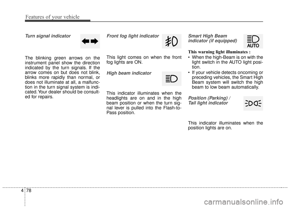 Hyundai Azera 2017  Owners Manual Features of your vehicle
78
4
Turn signal indicator
The blinking green arrows on the
instrument panel show the direction
indicated by the turn signals. If the
arrow comes on but does not blink,
blinks