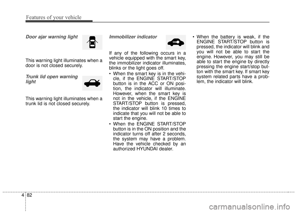 Hyundai Azera 2017 Owners Manual Features of your vehicle
82
4
Door ajar warning light
This warning light illuminates when a
door is not closed securely.
Trunk lid open warning
light
This warning light illuminates when a
trunk lid is Hyundai Azera 2017 Owners Manual Features of your vehicle
82
4
Door ajar warning light
This warning light illuminates when a
door is not closed securely.
Trunk lid open warning
light
This warning light illuminates when a
trunk lid is