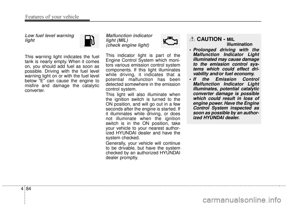 Hyundai Azera 2017 Owners Manual Features of your vehicle
84
4
Low fuel level warning
light
This warning light indicates the fuel
tank is nearly empty. When it comes
on, you should add fuel as soon as
possible. Driving with the fuel Hyundai Azera 2017 Owners Manual Features of your vehicle
84
4
Low fuel level warning
light
This warning light indicates the fuel
tank is nearly empty. When it comes
on, you should add fuel as soon as
possible. Driving with the fuel