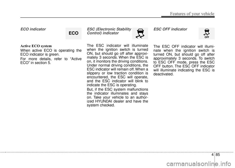 Hyundai Azera 2017 Owners Manual 485
Features of your vehicle
ECO indicator
Active ECO system
When active ECO is operating the
ECO indicator is green.
For more details, refer to “Active
ECO” in section 5.
ESC (Electronic Stabili Hyundai Azera 2017 Owners Manual 485
Features of your vehicle
ECO indicator
Active ECO system
When active ECO is operating the
ECO indicator is green.
For more details, refer to “Active
ECO” in section 5.
ESC (Electronic Stabili