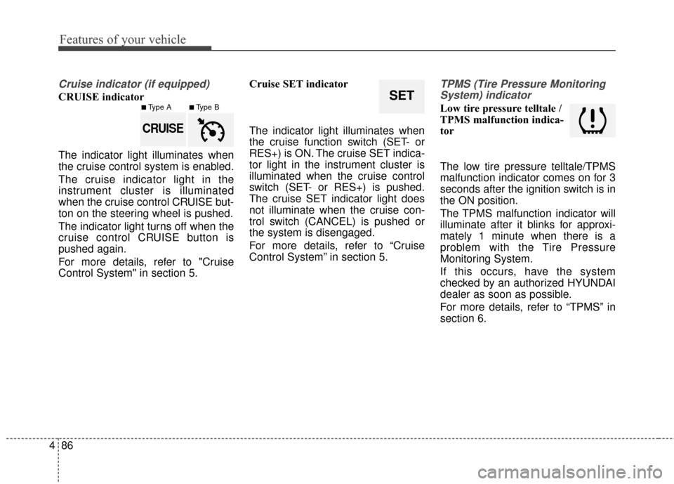 Hyundai Azera 2017 Owners Manual Features of your vehicle
86
4
Cruise indicator (if equipped)
CRUISE indicator
The indicator light illuminates when
the cruise control system is enabled.
The cruise indicator light in the
instrument cl Hyundai Azera 2017 Owners Manual Features of your vehicle
86
4
Cruise indicator (if equipped)
CRUISE indicator
The indicator light illuminates when
the cruise control system is enabled.
The cruise indicator light in the
instrument cl