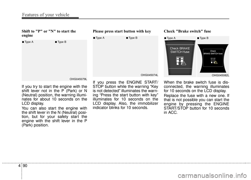 Hyundai Azera 2017 Owners Manual Features of your vehicle
90
4
Shift to "P" or "N" to start the
engine
If you try to start the engine with the
shift lever not in the P (Park) or N
(Neutral) position, the warning illumi-
nates for ab Hyundai Azera 2017 Owners Manual Features of your vehicle
90
4
Shift to "P" or "N" to start the
engine
If you try to start the engine with the
shift lever not in the P (Park) or N
(Neutral) position, the warning illumi-
nates for ab
