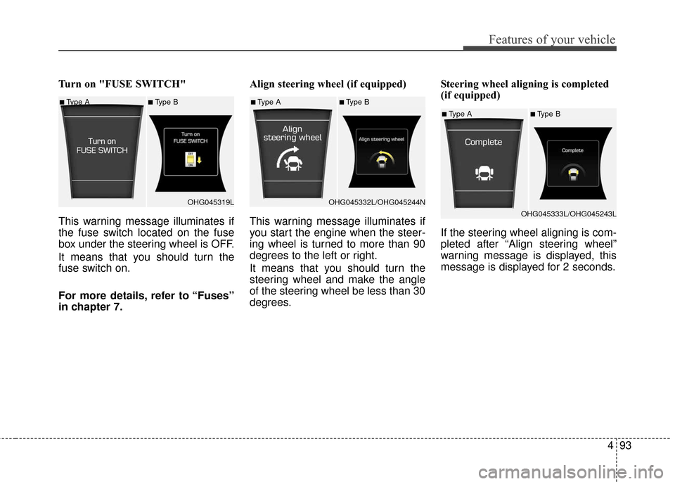 Hyundai Azera 2017 Owners Manual 493
Features of your vehicle
Turn on "FUSE SWITCH"
This warning message illuminates if
the fuse switch located on the fuse
box under the steering wheel is OFF.
It means that you should turn the
fuse Hyundai Azera 2017 Owners Manual 493
Features of your vehicle
Turn on "FUSE SWITCH"
This warning message illuminates if
the fuse switch located on the fuse
box under the steering wheel is OFF.
It means that you should turn the
fuse
