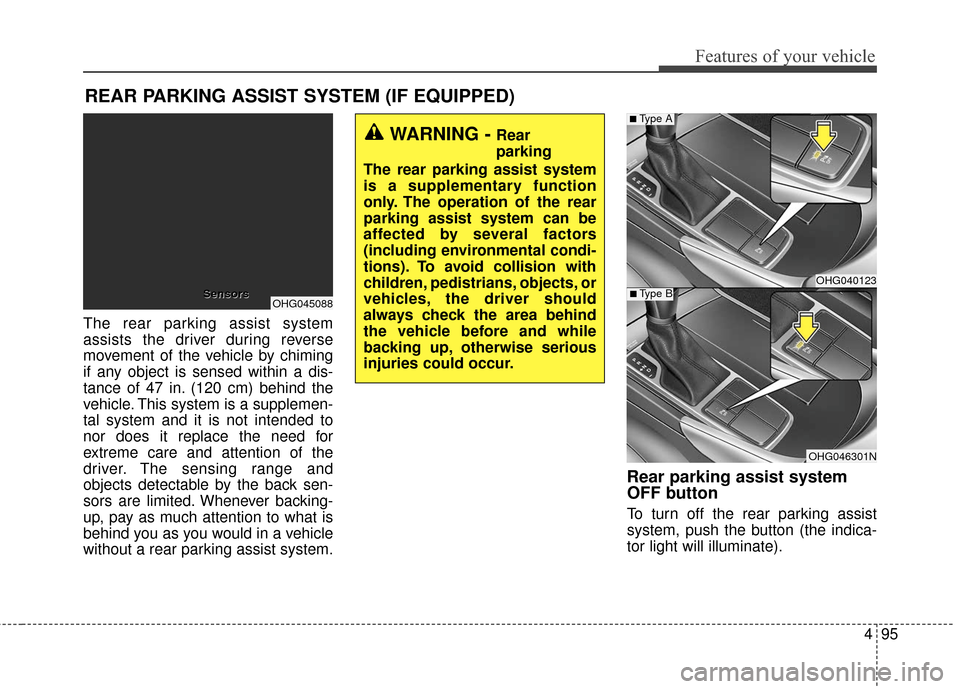 Hyundai Azera 2017 Owners Manual 495
Features of your vehicle
REAR PARKING ASSIST SYSTEM (IF EQUIPPED)
The rear parking assist system
assists the driver during reverse
movement of the vehicle by chiming
if any object is sensed within Hyundai Azera 2017 Owners Manual 495
Features of your vehicle
REAR PARKING ASSIST SYSTEM (IF EQUIPPED)
The rear parking assist system
assists the driver during reverse
movement of the vehicle by chiming
if any object is sensed within