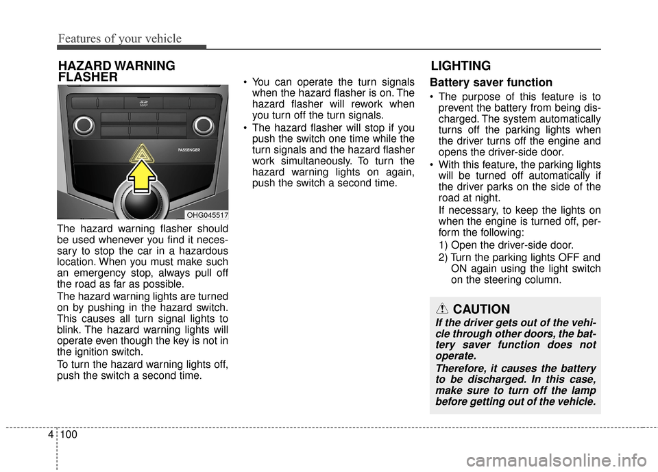 Hyundai Azera 2017 Owners Manual Features of your vehicle
100
4
The hazard warning flasher should
be used whenever you find it neces-
sary to stop the car in a hazardous
location. When you must make such
an emergency stop, always pul Hyundai Azera 2017 Owners Manual Features of your vehicle
100
4
The hazard warning flasher should
be used whenever you find it neces-
sary to stop the car in a hazardous
location. When you must make such
an emergency stop, always pul