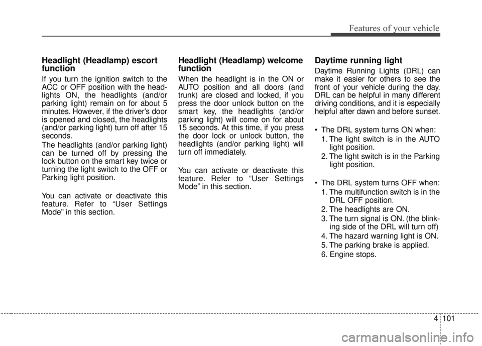 Hyundai Azera 2017 Owners Manual 4101
Features of your vehicle
Headlight (Headlamp) escort
function
If you turn the ignition switch to the
ACC or OFF position with the head-
lights ON, the headlights (and/or
parking light) remain on Hyundai Azera 2017 Owners Manual 4101
Features of your vehicle
Headlight (Headlamp) escort
function
If you turn the ignition switch to the
ACC or OFF position with the head-
lights ON, the headlights (and/or
parking light) remain on