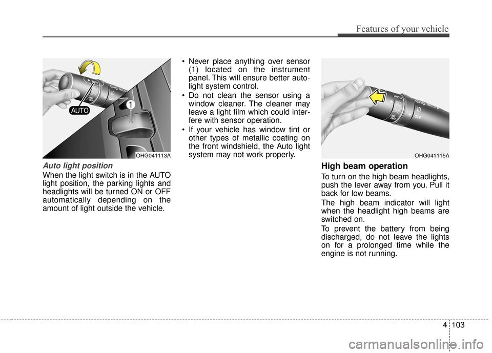 Hyundai Azera 2017 Owners Manual 4103
Features of your vehicle
Auto light position
When the light switch is in the AUTO
light position, the parking lights and
headlights will be turned ON or OFF
automatically depending on the
amount Hyundai Azera 2017 Owners Manual 4103
Features of your vehicle
Auto light position
When the light switch is in the AUTO
light position, the parking lights and
headlights will be turned ON or OFF
automatically depending on the
amount