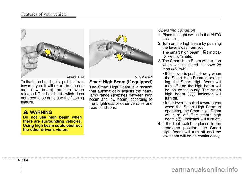Hyundai Azera 2017  Owners Manual Features of your vehicle
104
4
To flash the headlights, pull the lever
towards you. It will return to the nor-
mal (low beam) position when
released. The headlight switch does
not need to be on to use