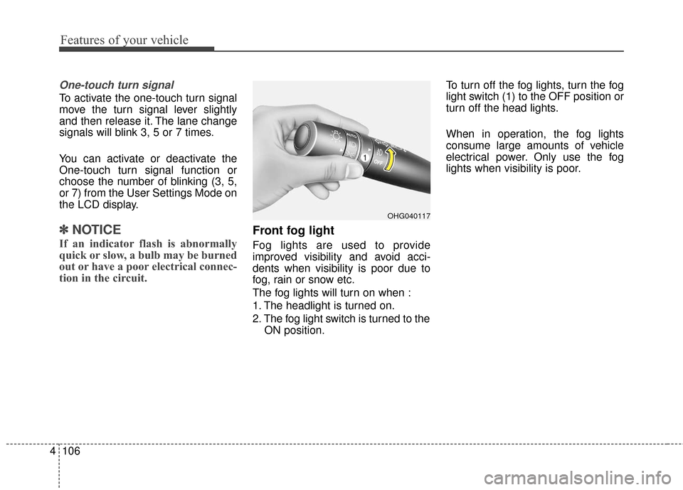 Hyundai Azera 2017 Owners Manual Features of your vehicle
106
4
One-touch turn signal
To activate the one-touch turn signal
move the turn signal lever slightly
and then release it. The lane change
signals will blink 3, 5 or 7 times. Hyundai Azera 2017 Owners Manual Features of your vehicle
106
4
One-touch turn signal
To activate the one-touch turn signal
move the turn signal lever slightly
and then release it. The lane change
signals will blink 3, 5 or 7 times.