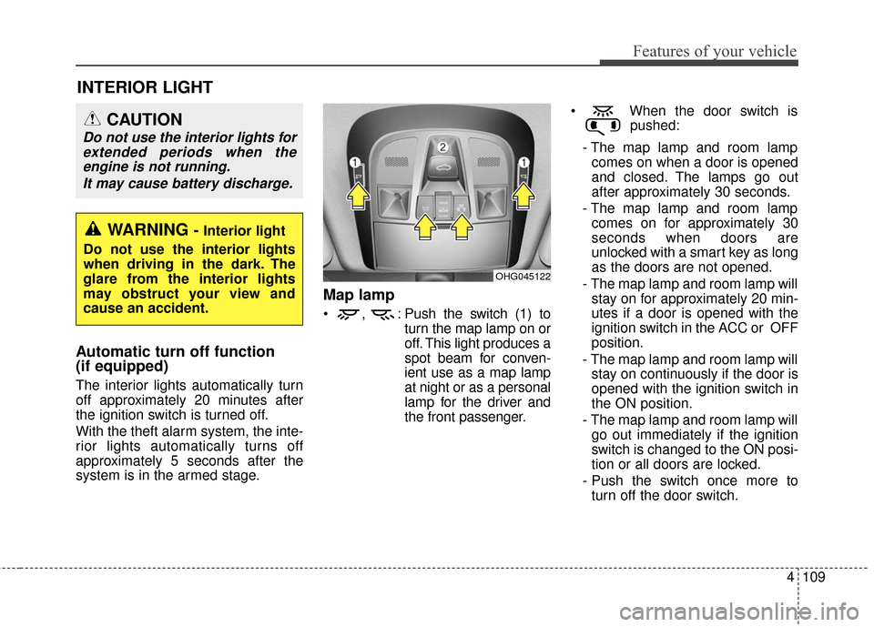 Hyundai Azera 2017 Owners Manual 4109
Features of your vehicle
INTERIOR LIGHT
Automatic turn off function
(if equipped)
The interior lights automatically turn
off approximately 20 minutes after
the ignition switch is turned off.
Wit Hyundai Azera 2017 Owners Manual 4109
Features of your vehicle
INTERIOR LIGHT
Automatic turn off function
(if equipped)
The interior lights automatically turn
off approximately 20 minutes after
the ignition switch is turned off.
Wit
