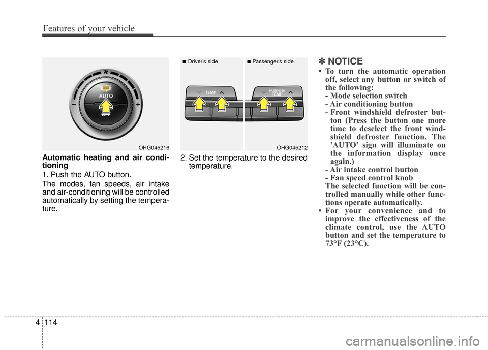 Hyundai Azera 2017 Owners Manual Features of your vehicle
114
4
Automatic heating and air condi-
tioning
1. Push the AUTO button.
The modes, fan speeds, air intake
and air-conditioning will be controlled
automatically by setting the Hyundai Azera 2017 Owners Manual Features of your vehicle
114
4
Automatic heating and air condi-
tioning
1. Push the AUTO button.
The modes, fan speeds, air intake
and air-conditioning will be controlled
automatically by setting the