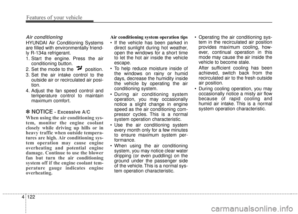 Hyundai Azera 2017 Owners Manual Features of your vehicle
122
4
Air conditioning
HYUNDAI Air Conditioning Systems
are filled with environmentally friend-
ly R-134a refrigerant.
1. Start the engine. Press the air
conditioning button.
Hyundai Azera 2017 Owners Manual Features of your vehicle
122
4
Air conditioning
HYUNDAI Air Conditioning Systems
are filled with environmentally friend-
ly R-134a refrigerant.
1. Start the engine. Press the air
conditioning button.