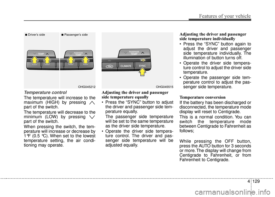 Hyundai Azera 2017 Owners Manual 4129
Features of your vehicle
Temperature control
The temperature will increase to the
maximum (HIGH) by pressing
part of the switch.
The temperature will decrease to the
minimum (LOW) by pressing
p Hyundai Azera 2017 Owners Manual 4129
Features of your vehicle
Temperature control
The temperature will increase to the
maximum (HIGH) by pressing
part of the switch.
The temperature will decrease to the
minimum (LOW) by pressing
p