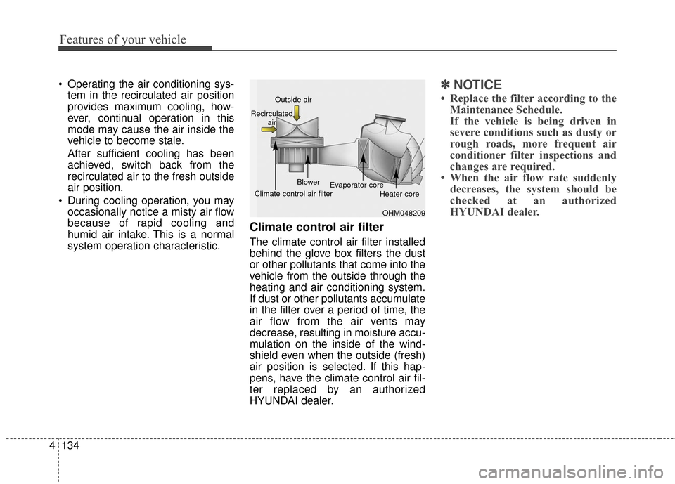 Hyundai Azera 2017  Owners Manual Features of your vehicle
134
4
 Operating the air conditioning sys-
tem in the recirculated air position
provides maximum cooling, how-
ever, continual operation in this
mode may cause the air inside 
