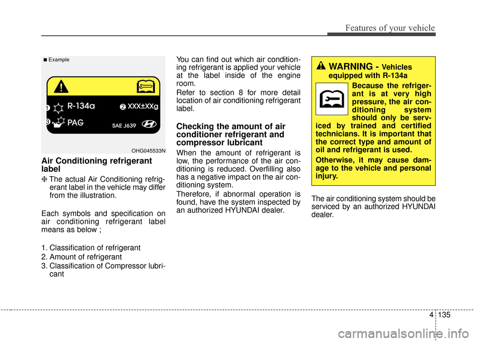 Hyundai Azera 2017  Owners Manual 4135
Features of your vehicle
Air Conditioning refrigerant
label
❈The actual Air Conditioning refrig-
erant label in the vehicle may differ
from the illustration.
Each symbols and specification on
a
