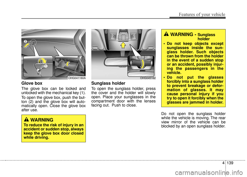 Hyundai Azera 2017 User Guide 4139
Features of your vehicle
Glove box
The glove box can be locked and
unlocked with the mechanical key (1).
To open the glove box, push the but-
ton (2) and the glove box will auto-
matically open. 