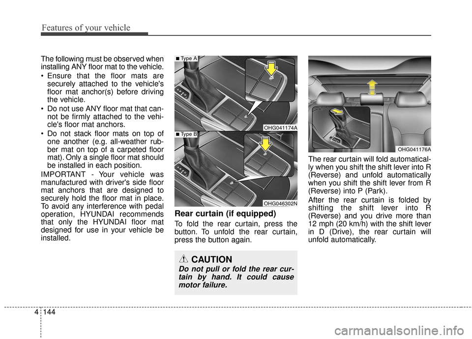 Hyundai Azera 2017 Owners Manual Features of your vehicle
144
4
The following must be observed when
installing ANY floor mat to the vehicle.
Ensure that the floor mats are
securely attached to the vehicles
floor mat anchor(s) befor Hyundai Azera 2017 Owners Manual Features of your vehicle
144
4
The following must be observed when
installing ANY floor mat to the vehicle.
Ensure that the floor mats are
securely attached to the vehicles
floor mat anchor(s) befor