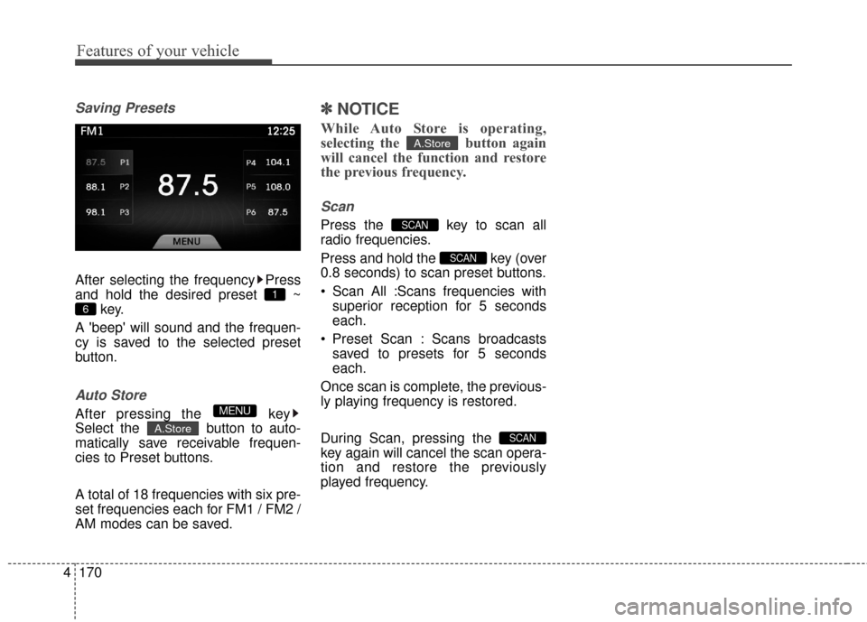 Hyundai Azera 2017  Owners Manual Features of your vehicle
170
4
Saving Presets
After selecting the frequency Press
and hold the desired preset  ~
key.
A beep will sound and the frequen-
cy is saved to the selected preset
button.
Au