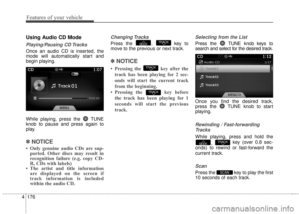 Hyundai Azera 2017  Owners Manual Using Audio CD Mode
Playing/Pausing CD Tracks
Once an audio CD is inserted, the
mode will automatically start and
begin playing.
While playing, press the  TUNE
knob to pause and press again to
play.
