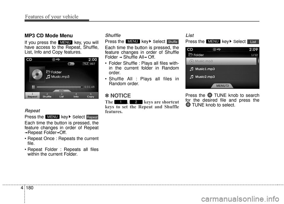 Hyundai Azera 2017  Owners Manual MP3 CD Mode Menu
If you press the  key, you will
have access to the Repeat, Shuffle,
List, Info and Copy features.
Repeat
Press the  keySelect 
Each time the button is pressed, the
feature changes in 