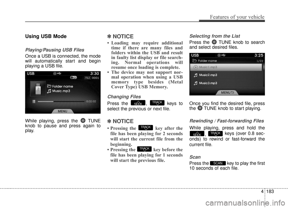 Hyundai Azera 2017 Owners Manual Using USB Mode
Playing/Pausing USB Files
Once a USB is connected, the mode
will automatically start and begin
playing a USB file.
While playing, press the TUNE
knob to pause and press again to
play.
Hyundai Azera 2017 Owners Manual Using USB Mode
Playing/Pausing USB Files
Once a USB is connected, the mode
will automatically start and begin
playing a USB file.
While playing, press the TUNE
knob to pause and press again to
play.