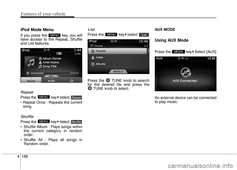 Hyundai Azera 2017 Owners Manual iPod Mode Menu
If you press the key, you will
have access to the Repeat, Shuffle
and List features.
Repeat
Press the keySelect
Repeats the current song.
Shuffle
Press the keySelect
Shuffle Albu Hyundai Azera 2017 Owners Manual iPod Mode Menu
If you press the key, you will
have access to the Repeat, Shuffle
and List features.
Repeat
Press the keySelect
Repeats the current song.
Shuffle
Press the keySelect
Shuffle Albu