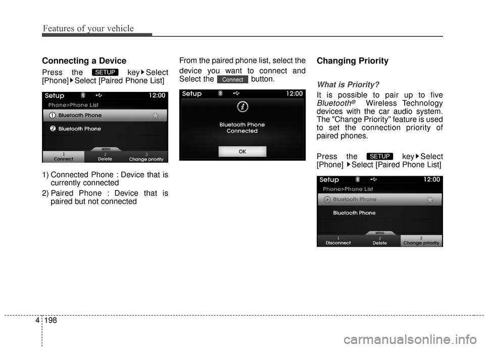 Hyundai Azera 2017  Owners Manual Features of your vehicle
198
4
Connecting a Device
Press the  key Select
[Phone] Select [Paired Phone List]
1) Connected Phone : Device that is
currently connected 
2) Paired Phone : Device that is pa