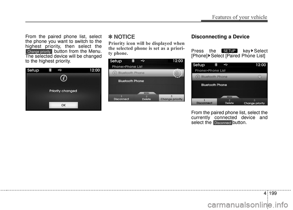 Hyundai Azera 2017  Owners Manual 4199
Features of your vehicle
From the paired phone list, select
the phone you want to switch to the
highest priority, then select thebutton from the Menu.
The selected device will be changed
to the h