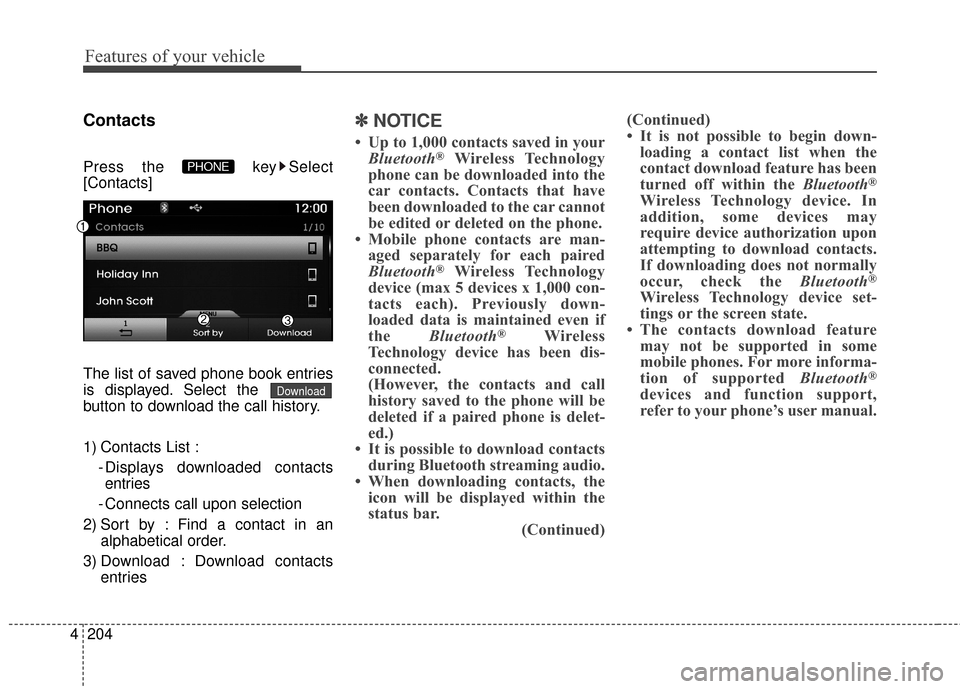 Hyundai Azera 2017  Owners Manual Features of your vehicle
204
4
Contacts
Press the  key Select
[Contacts]
The list of saved phone book entries
is displayed. Select the 
button to download the call history.
1) Contacts List :
- Displa
