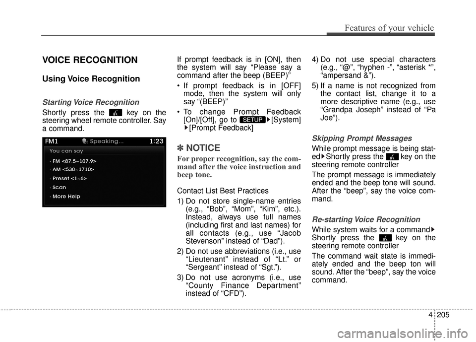 Hyundai Azera 2017 Owners Manual 4205
Features of your vehicle
VOICE RECOGNITION
Using Voice Recognition
Starting Voice Recognition
Shortly press the key on the
steering wheel remote controller. Say
a command.If prompt feedback is Hyundai Azera 2017 Owners Manual 4205
Features of your vehicle
VOICE RECOGNITION
Using Voice Recognition
Starting Voice Recognition
Shortly press the key on the
steering wheel remote controller. Say
a command.If prompt feedback is