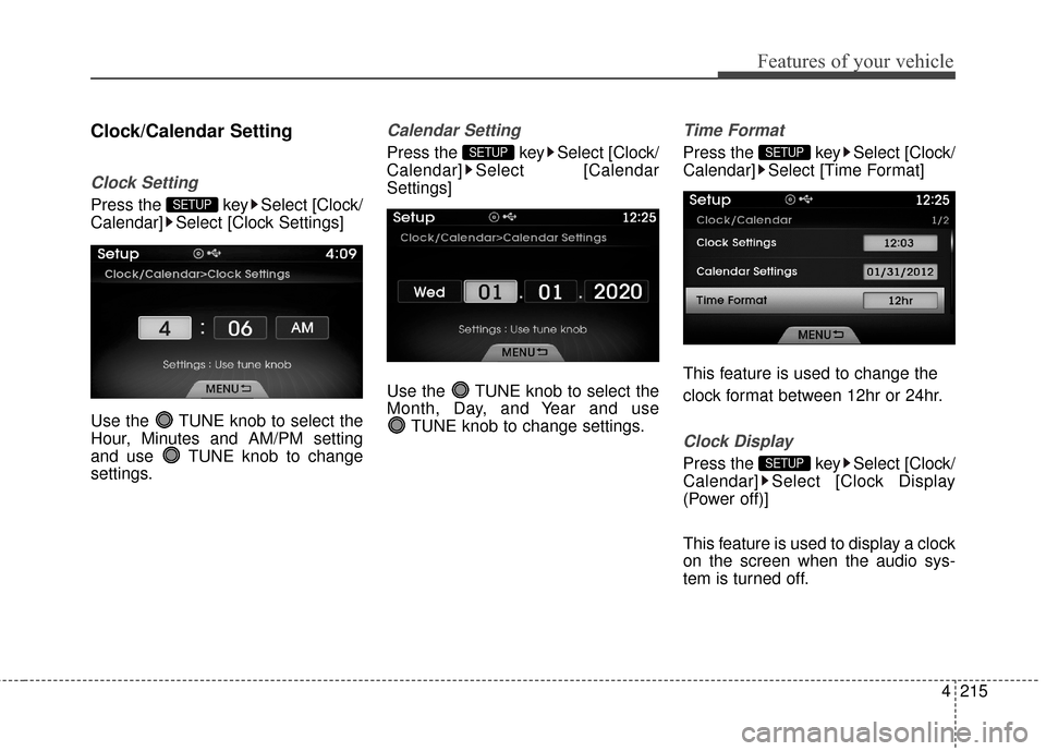 Hyundai Azera 2017  Owners Manual 4215
Features of your vehicle
Clock/Calendar Setting
Clock Setting
Press the  key Select [Clock/
Calendar] Select [Clock Settings]
Use the  TUNE knob to select the
Hour, Minutes and AM/PM setting
and 